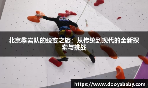 北京攀岩队的蜕变之旅：从传统到现代的全新探索与挑战