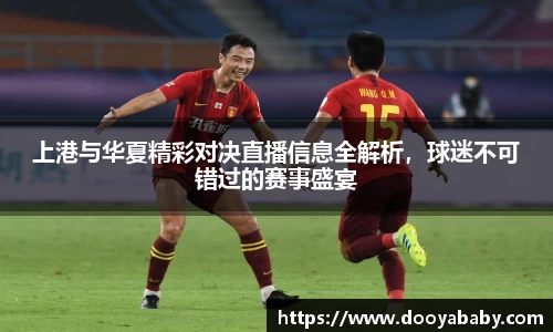 上港与华夏精彩对决直播信息全解析，球迷不可错过的赛事盛宴